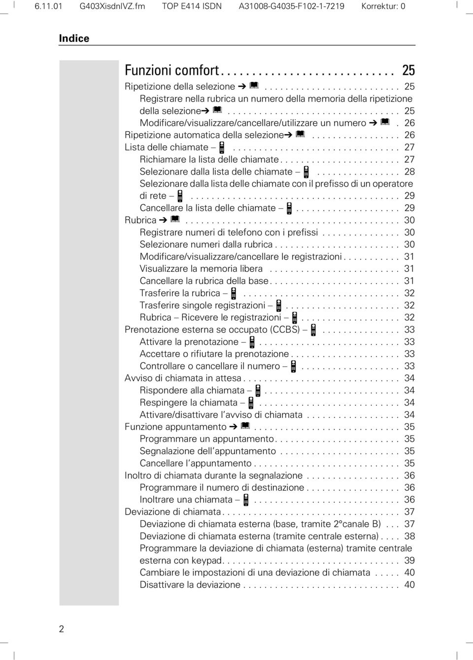 26 Ripetizione automatica della selezione c................. 26 Lista delle chiamate >................................ 27 Richiamare la lista delle chiamate.