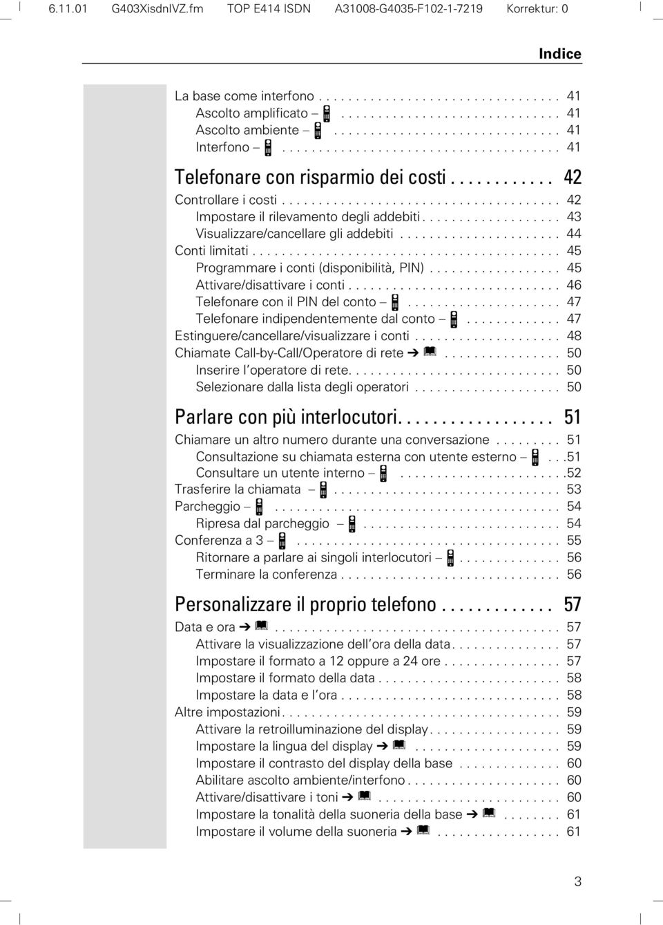 ..................................... 42 Impostare il rilevamento degli addebiti................... 43 Visualizzare/cancellare gli addebiti...................... 44 Conti limitati.