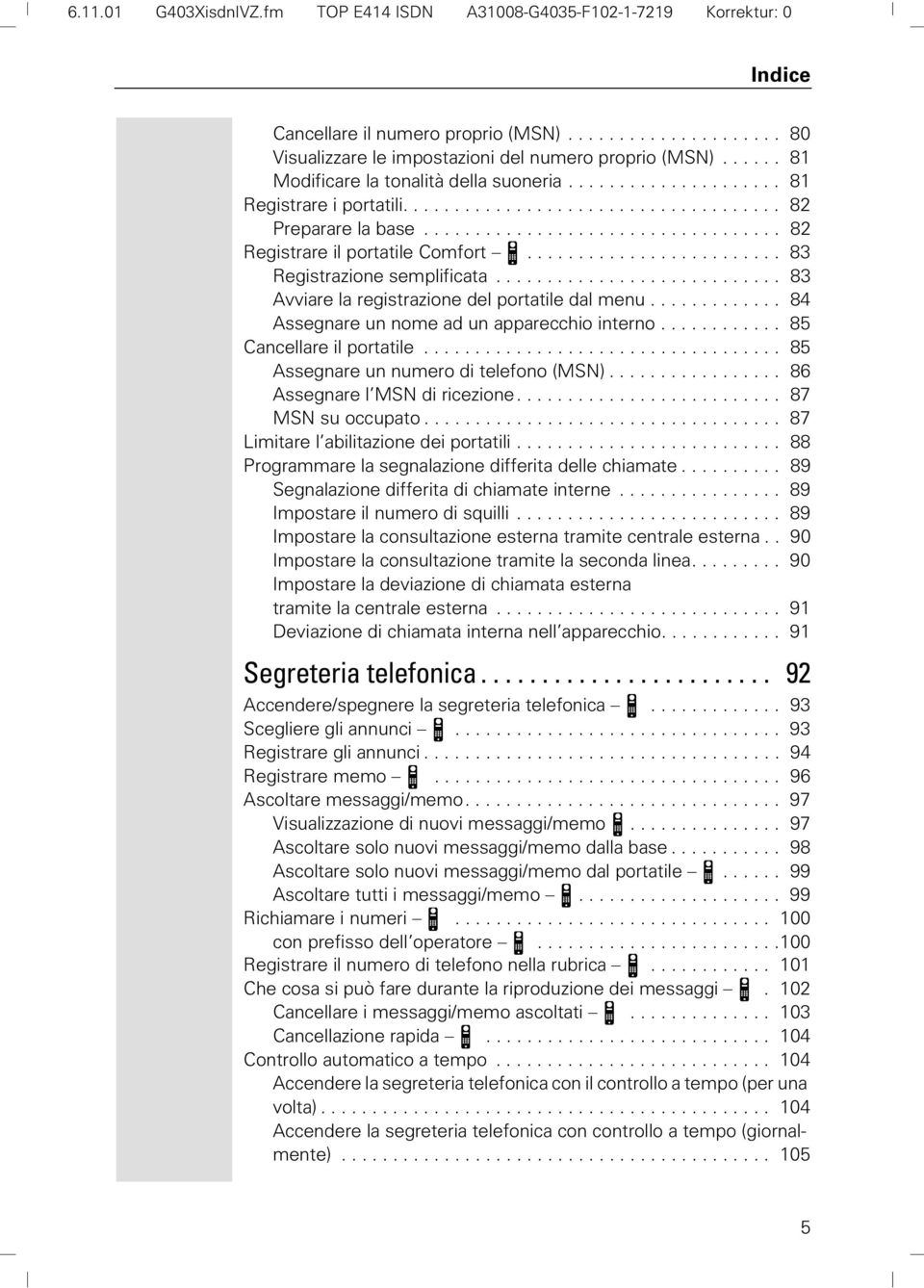 ........................ 83 Registrazione semplificata............................ 83 Avviare la registrazione del portatile dal menu............. 84 Assegnare un nome ad un apparecchio interno.