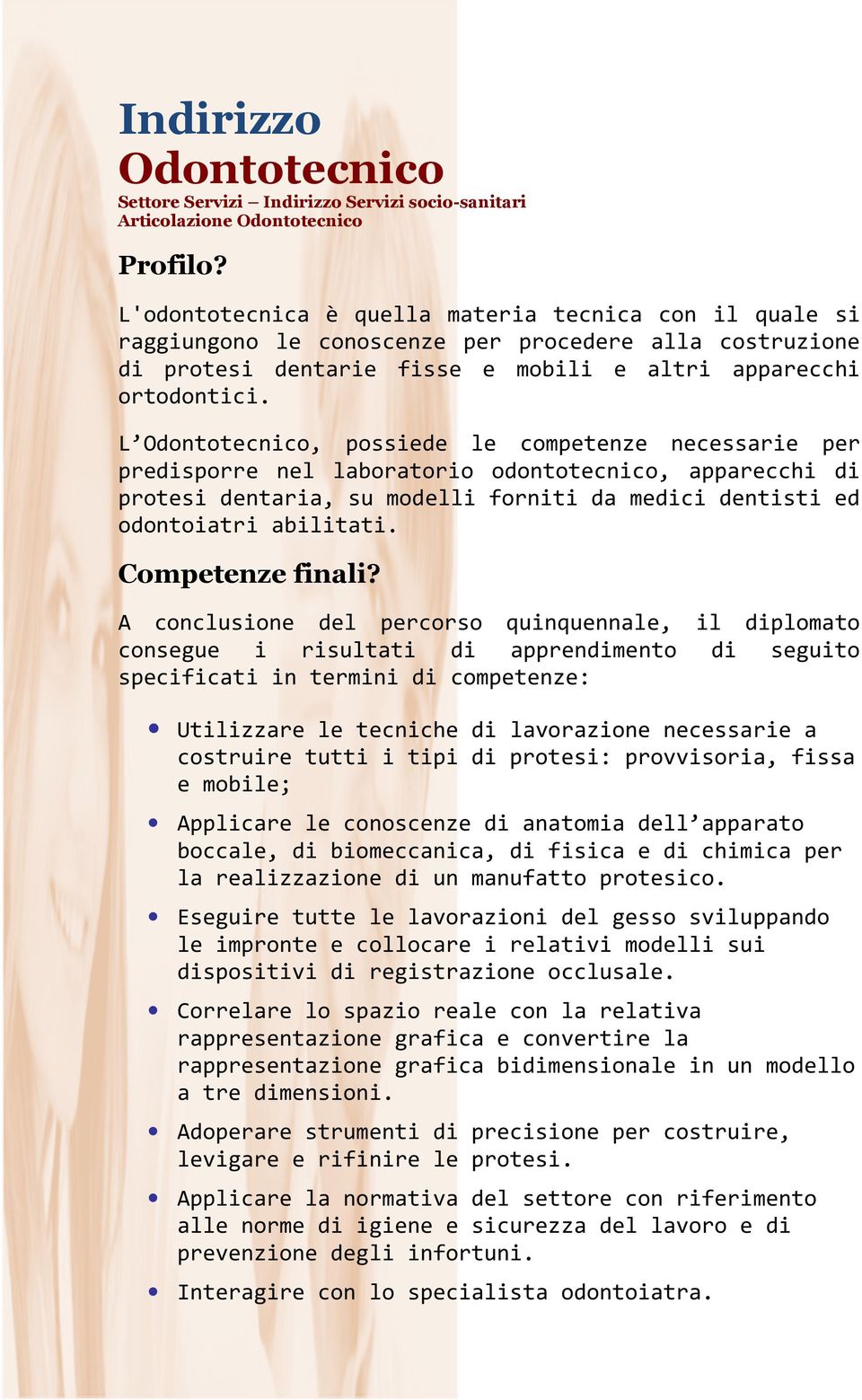 L Odontotecnico, possiede le competenze necessarie per predisporre nel laboratorio odontotecnico, apparecchi di protesi dentaria, su modelli forniti da medici dentisti ed odontoiatri abilitati.