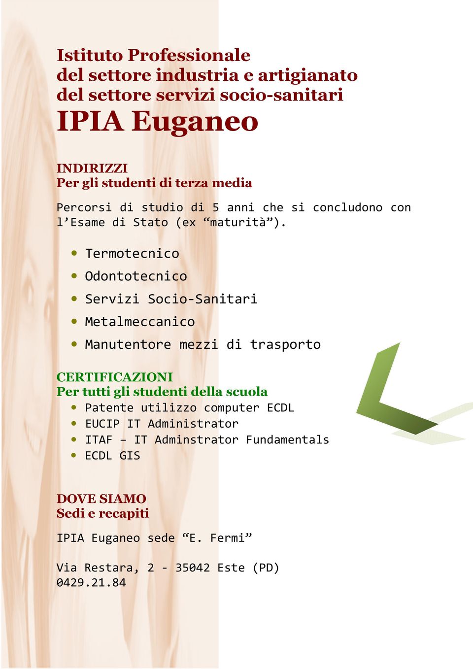 Termotecnico Odontotecnico Servizi SocioSanitari Metalmeccanico Manutentore ntore mezzi di trasporto CERTIFICAZIONI Per tutti gli studenti