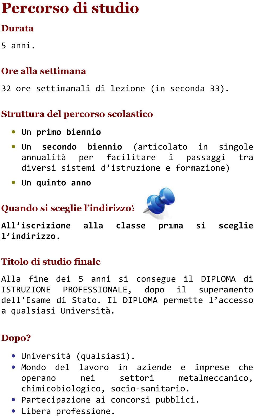 Quando si sceglie l indirizzo? All iscrizione alla classe prima si sceglie l indirizzo.