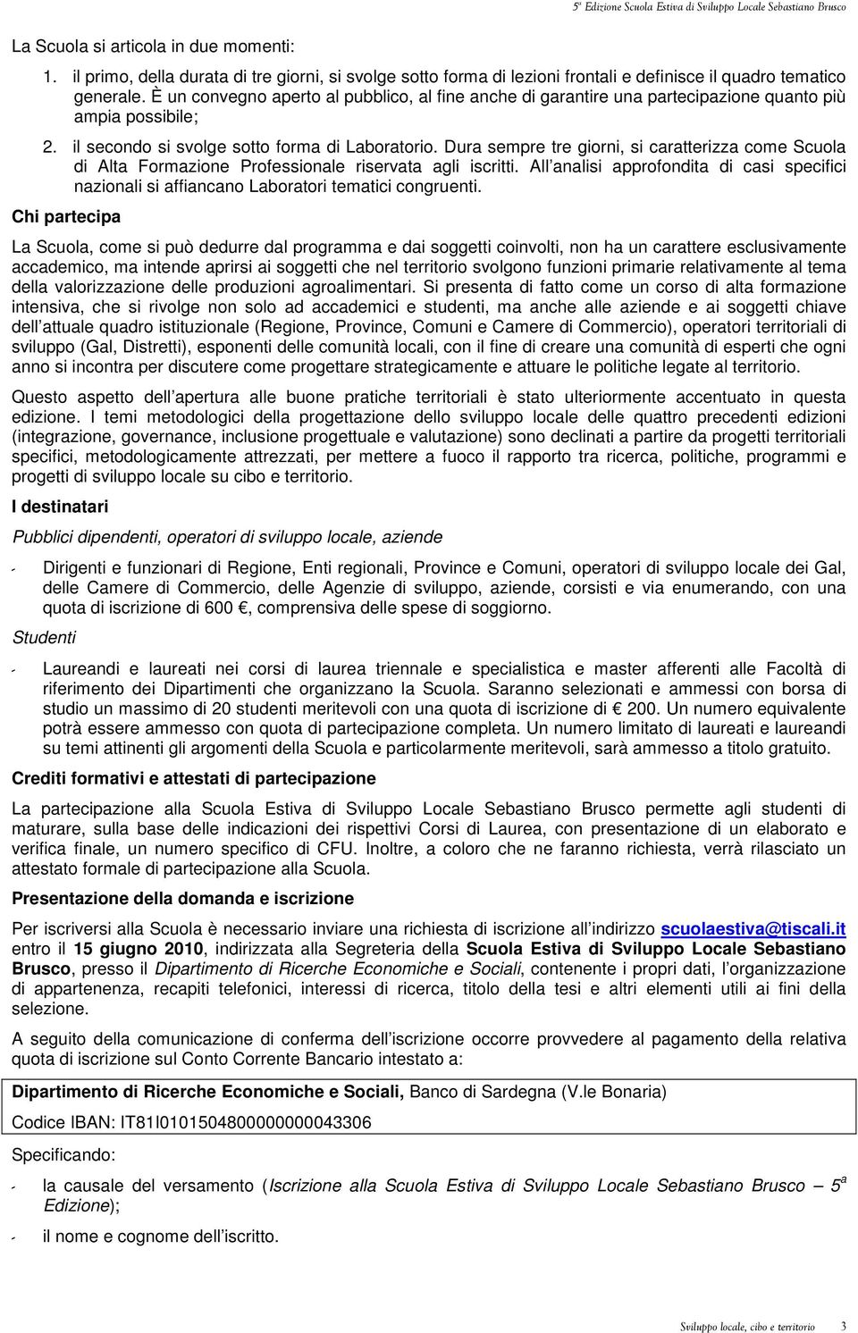 Dura sempre tre giorni, si caratterizza come Scuola di Alta Formazione Professionale riservata agli iscritti.