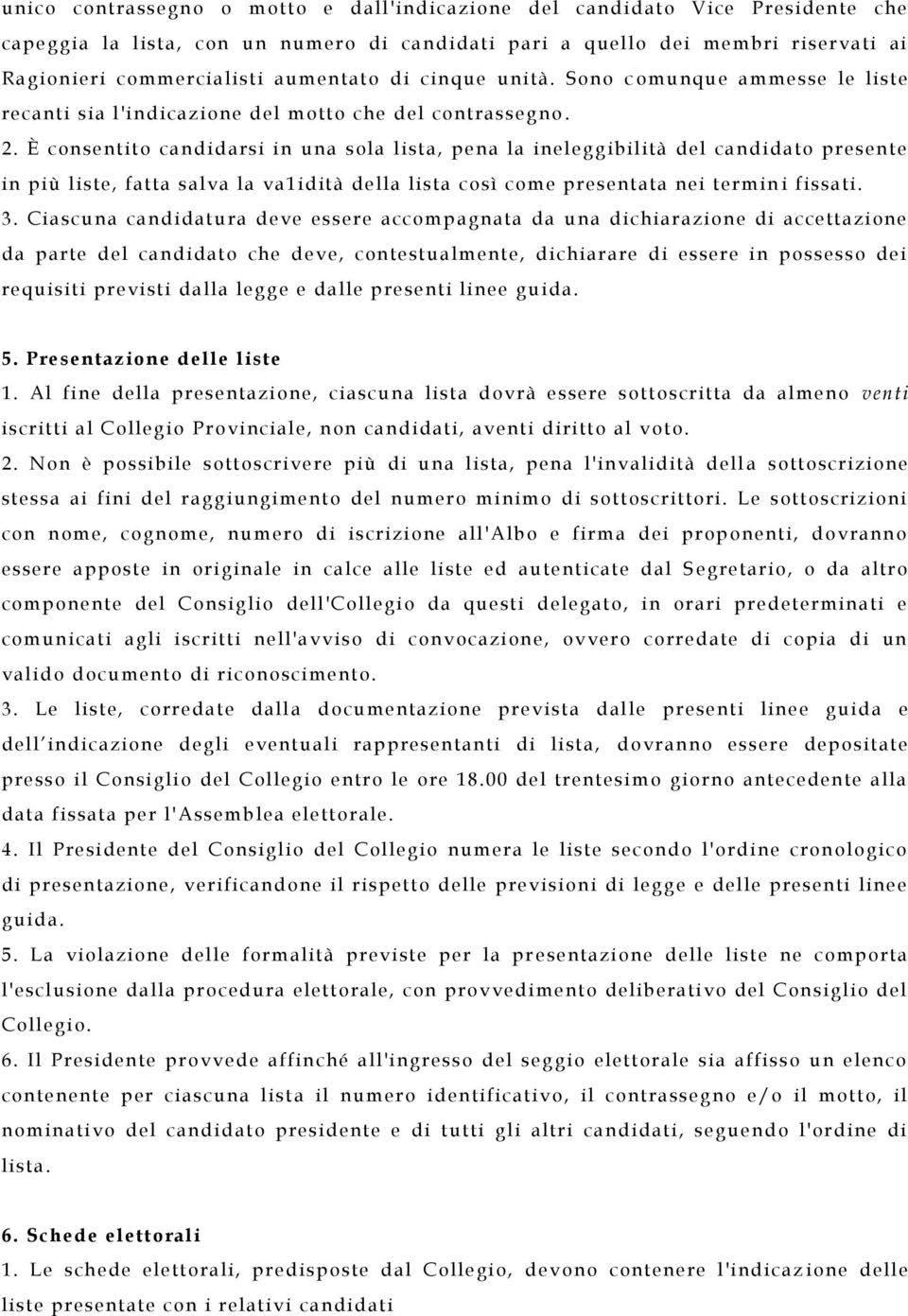 È consentito candidarsi in una sola lista, pena la ineleggibilità del candidato presente in più liste, fatta salva la va1idità della lista così come presentata nei termin i fissati. 3.