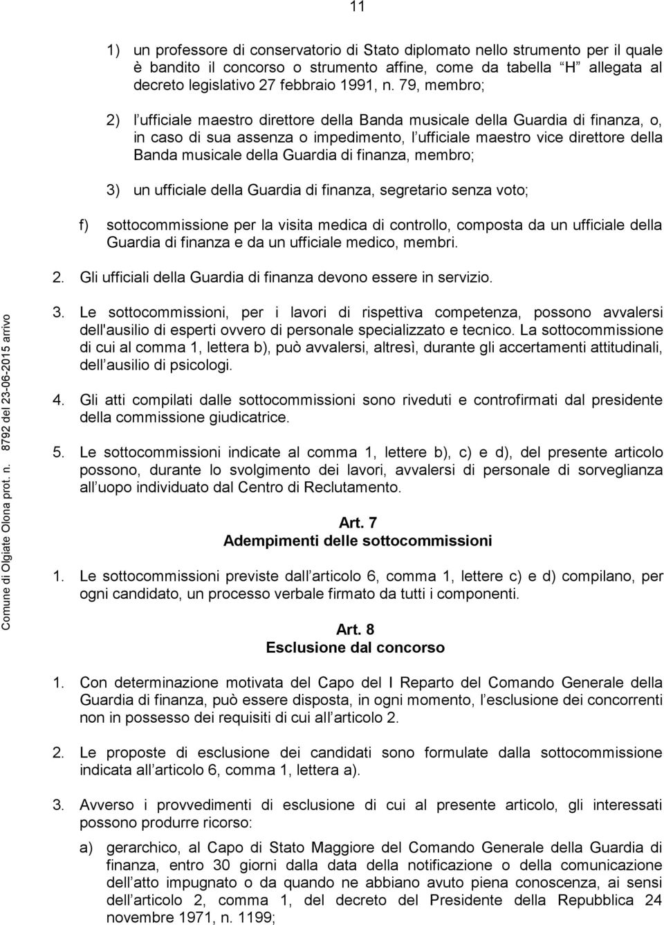 Guardia di finanza, membro; 3) un ufficiale della Guardia di finanza, segretario senza voto; f) sottocommissione per la visita medica di controllo, composta da un ufficiale della Guardia di finanza e