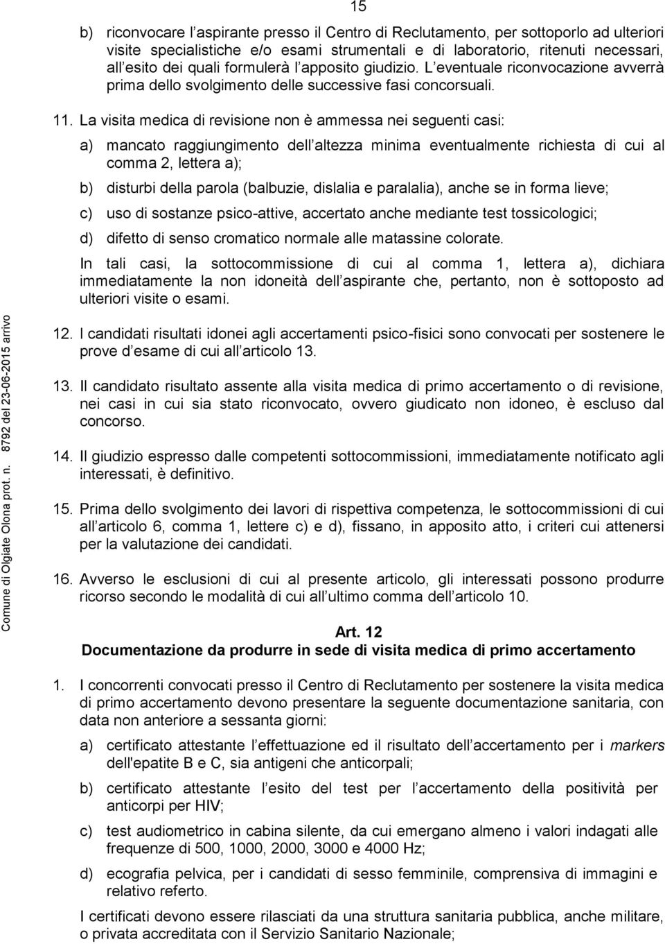 La visita medica di revisione non è ammessa nei seguenti casi: a) mancato raggiungimento dell altezza minima eventualmente richiesta di cui al comma 2, lettera a); b) disturbi della parola (balbuzie,