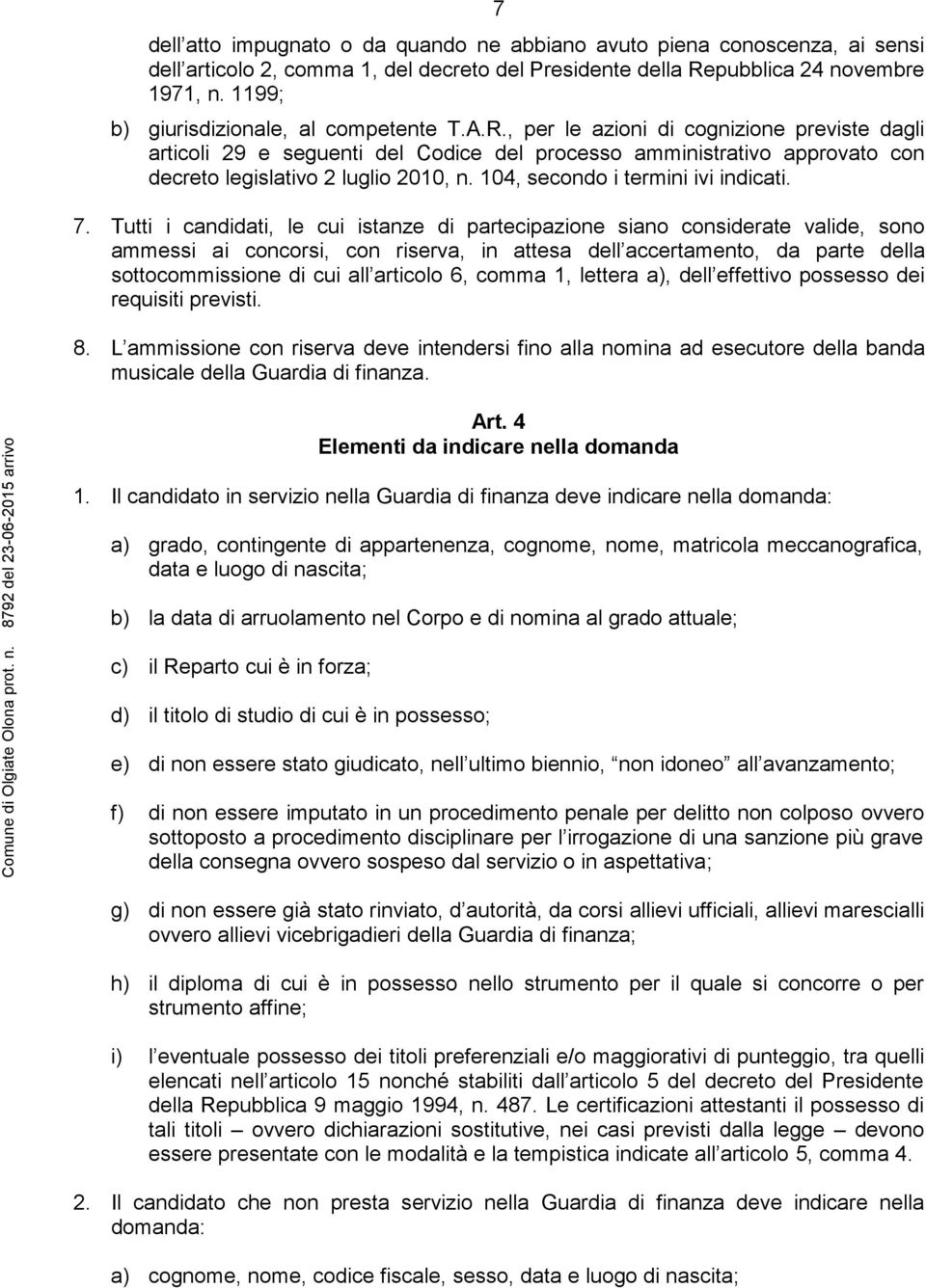 , per le azioni di cognizione previste dagli articoli 29 e seguenti del Codice del processo amministrativo approvato con decreto legislativo 2 luglio 2010, n. 104, secondo i termini ivi indicati. 7.