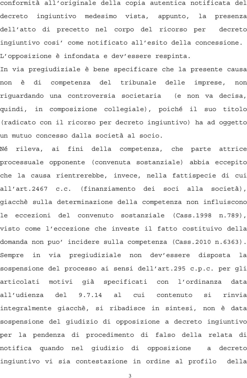 In via pregiudiziale è bene specificare che la presente causa non è di competenza del tribunale delle imprese, non riguardando una controversia societaria (e non va decisa, quindi, in composizione