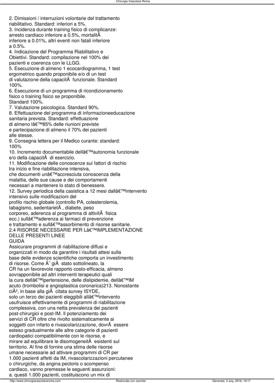 5. Esecuzione di almeno 1 ecocardiogramma, 1 test ergometrico quando proponibile e/o di un test di valutazione della capacitã funzionale. Standard 100%. 6.