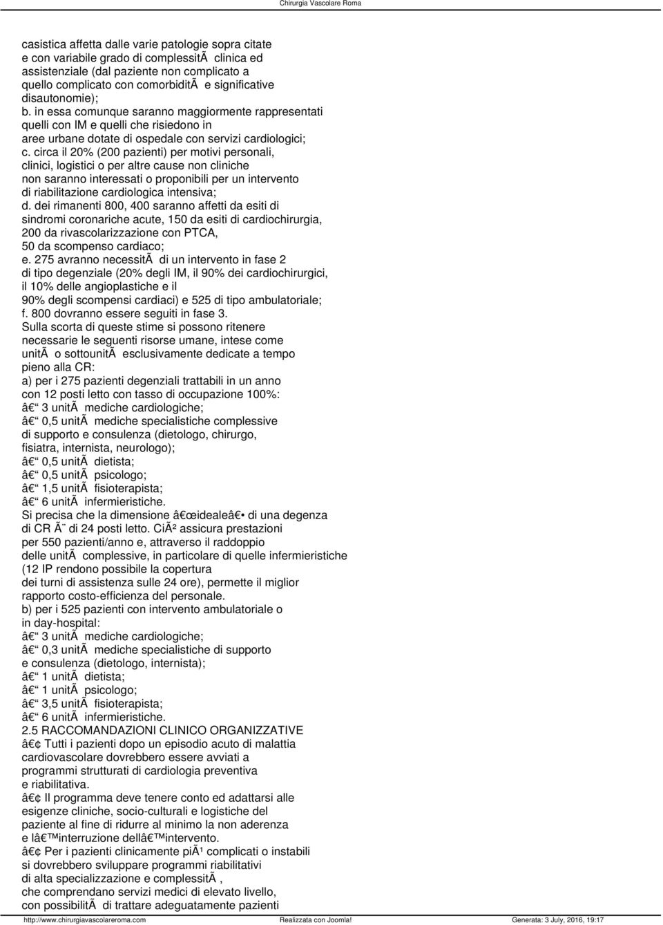 circa il 20% (200 pazienti) per motivi personali, clinici, logistici o per altre cause non cliniche non saranno interessati o proponibili per un intervento di riabilitazione cardiologica intensiva; d.