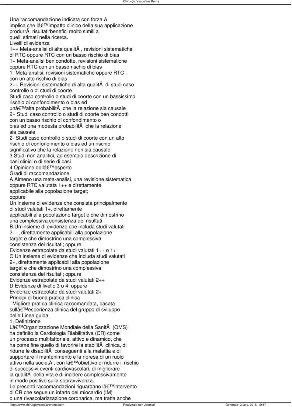 basso rischio di bias 1- Meta-analisi, revisioni sistematiche oppure RTC con un alto rischio di bias 2++ Revisioni sistematiche di alta qualitã di studi caso controllo o di studi di coorte Studi caso