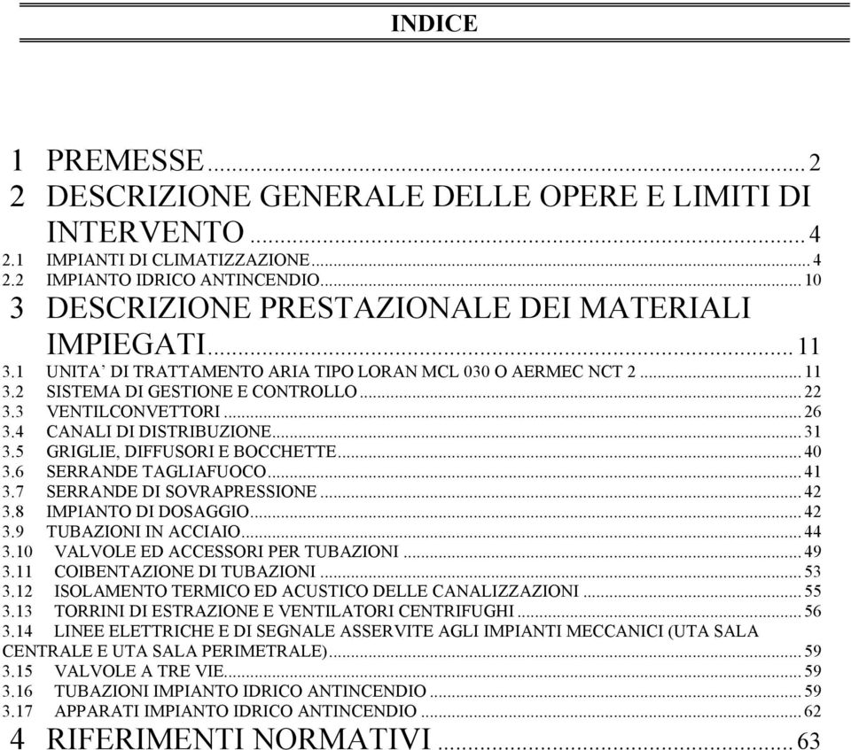 .. 26 3.4 CANALI DI DISTRIBUZIONE... 31 3.5 GRIGLIE, DIFFUSORI E BOCCHETTE... 40 3.6 SERRANDE TAGLIAFUOCO... 41 3.7 SERRANDE DI SOVRAPRESSIONE... 42 3.8 IMPIANTO DI DOSAGGIO... 42 3.9 TUBAZIONI IN ACCIAIO.