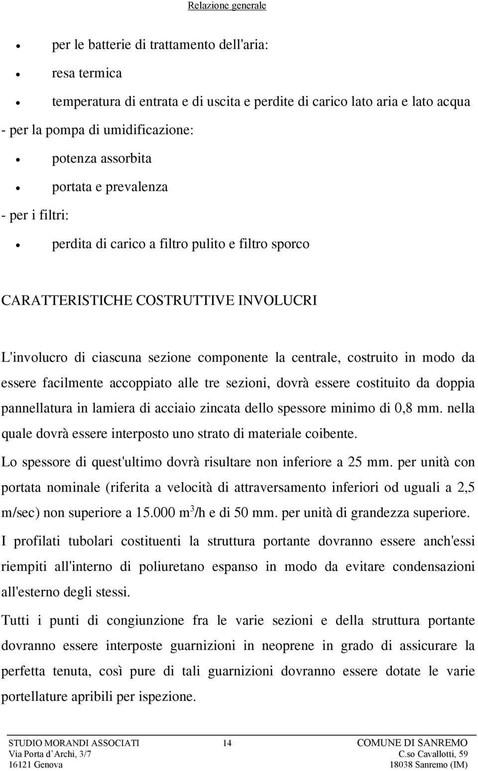 facilmente accoppiato alle tre sezioni, dovrà essere costituito da doppia pannellatura in lamiera di acciaio zincata dello spessore minimo di 0,8 mm.