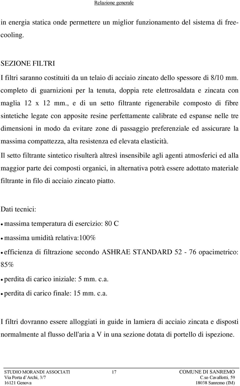 , e di un setto filtrante rigenerabile composto di fibre sintetiche legate con apposite resine perfettamente calibrate ed espanse nelle tre dimensioni in modo da evitare zone di passaggio