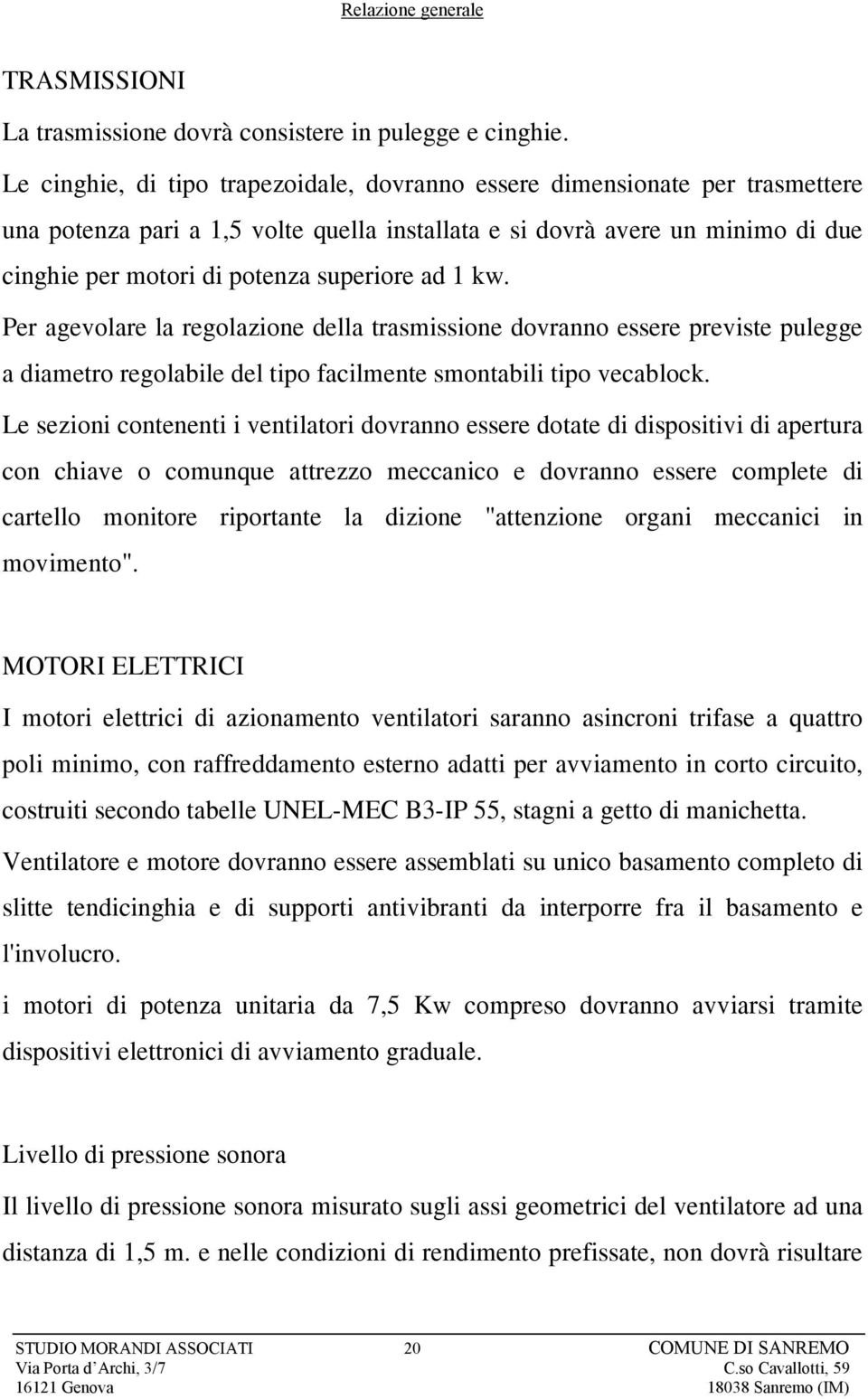 ad 1 kw. Per agevolare la regolazione della trasmissione dovranno essere previste pulegge a diametro regolabile del tipo facilmente smontabili tipo vecablock.