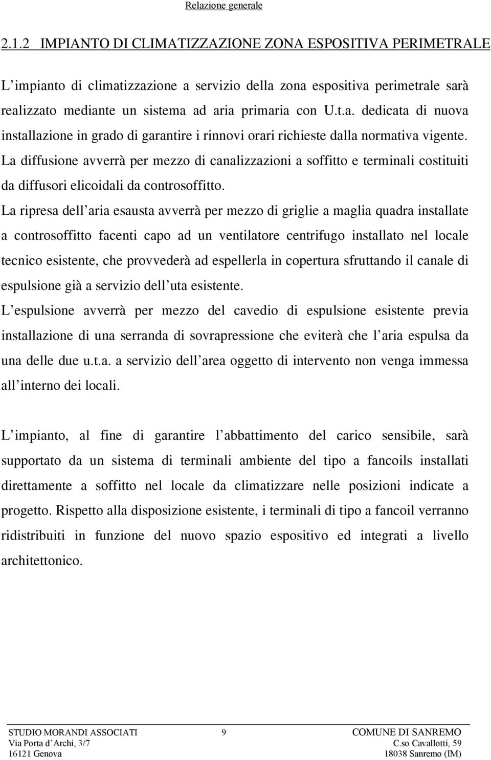 La ripresa dell aria esausta avverrà per mezzo di griglie a maglia quadra installate a controsoffitto facenti capo ad un ventilatore centrifugo installato nel locale tecnico esistente, che provvederà