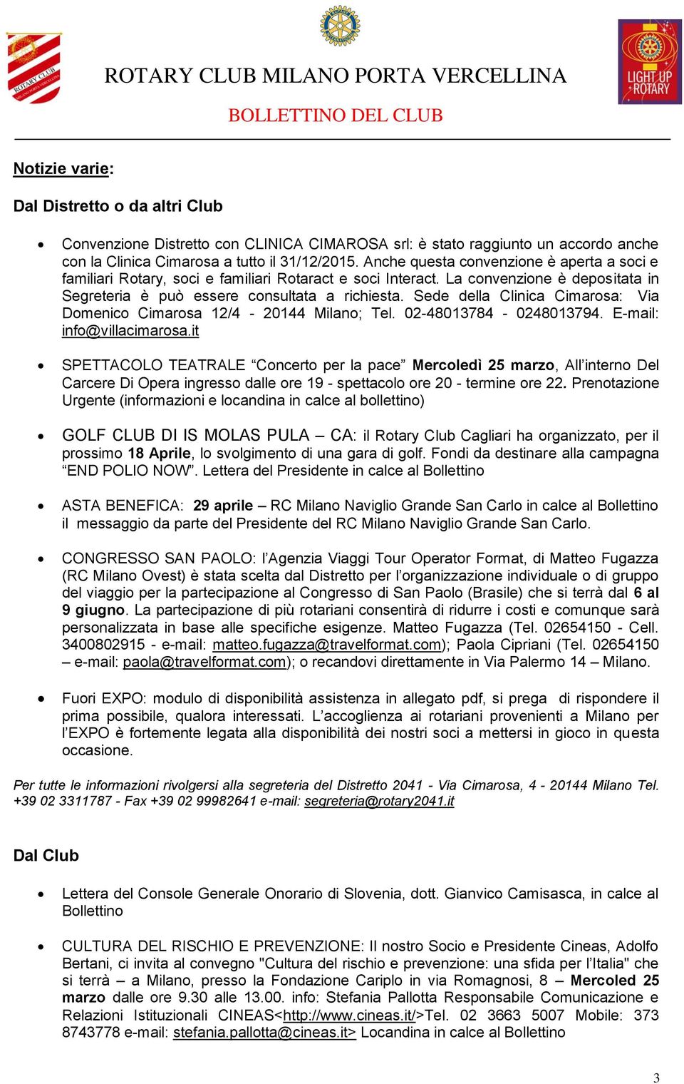 Sede della Clinica Cimarosa: Via Domenico Cimarosa 12/4-20144 Milano; Tel. 02-48013784 - 0248013794. E-mail: info@villacimarosa.