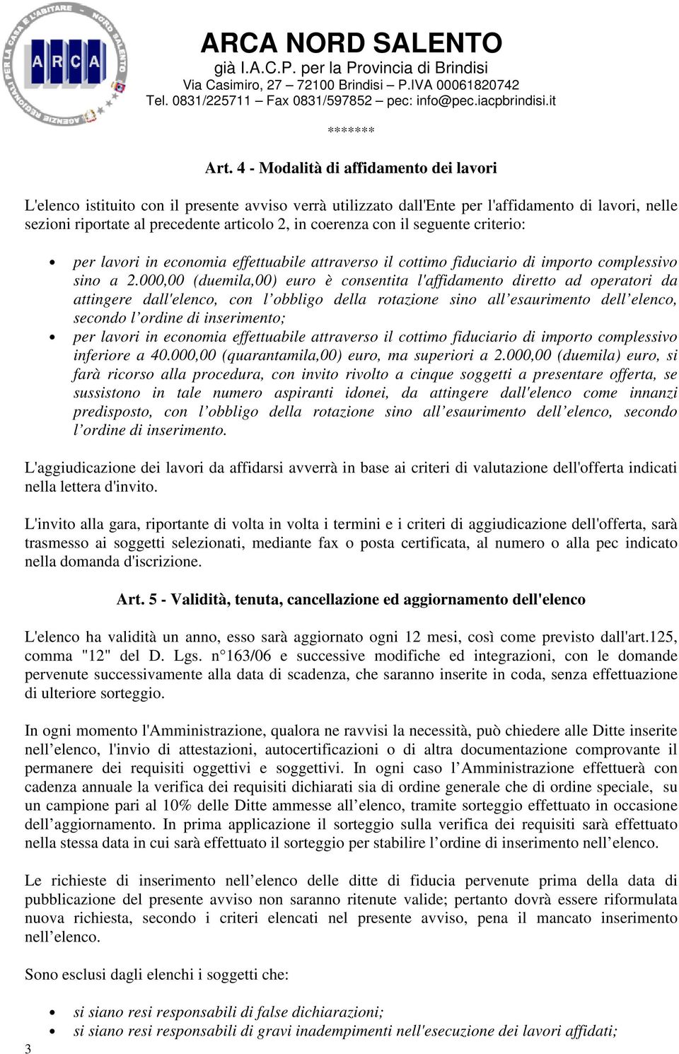 000,00 (duemila,00) euro è consentita l'affidamento diretto ad operatori da attingere dall'elenco, con l obbligo della rotazione sino all esaurimento dell elenco, secondo l ordine di inserimento; per