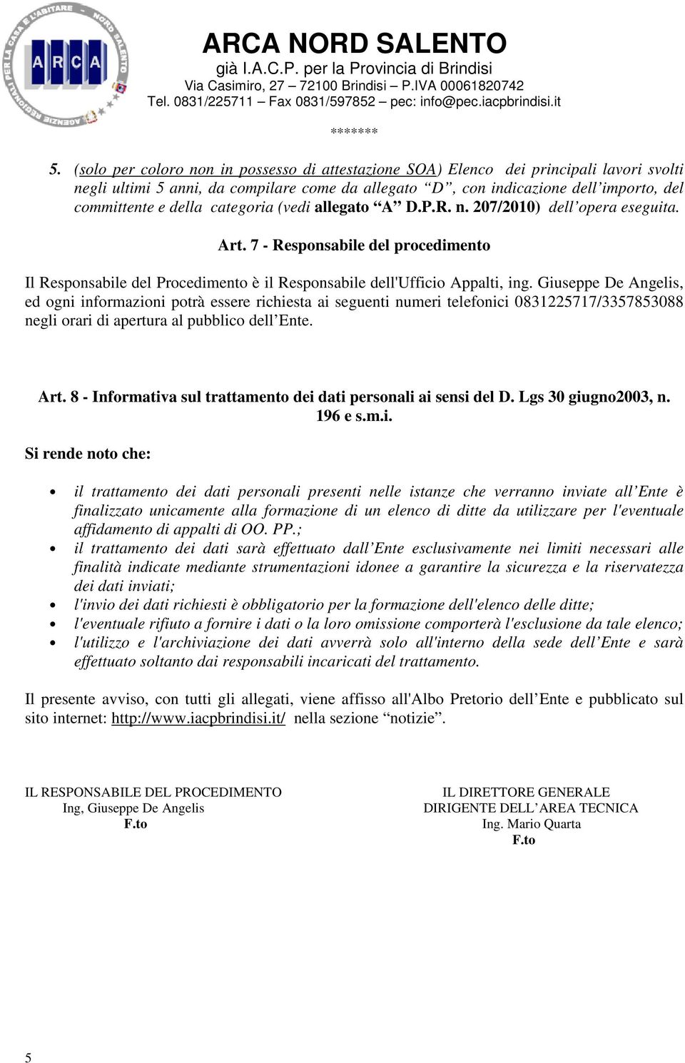 Giuseppe De Angelis, ed ogni informazioni potrà essere richiesta ai seguenti numeri telefonici 0831225717/3357853088 negli orari di apertura al pubblico dell Ente. Art.