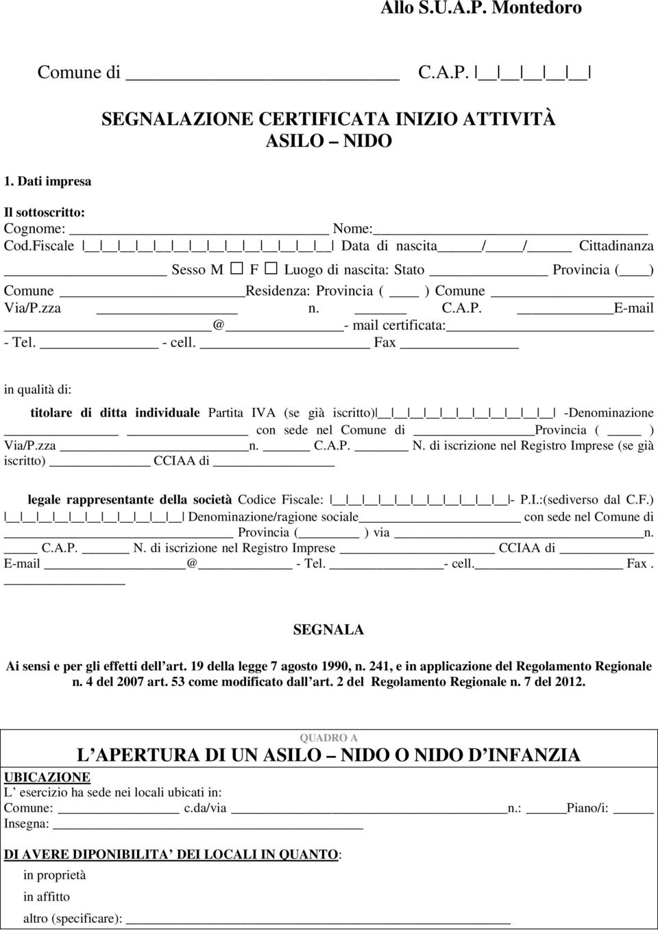 Fax in qualità di: titolare di ditta individuale Partita IVA (se già iscritto) -Denominazione con sede nel Comune di Provincia ( ) Via/P.zza n. C.A.P. N.