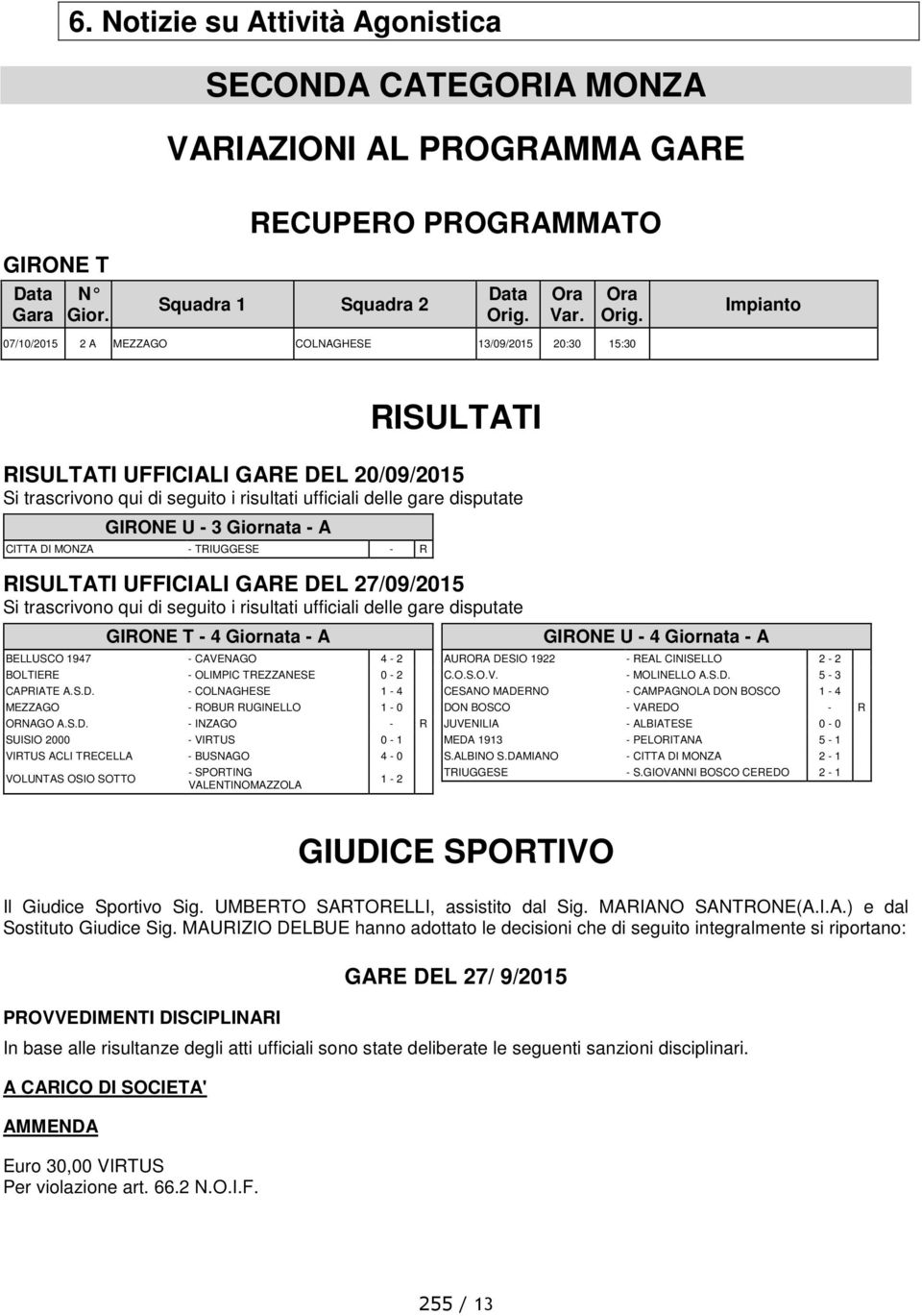 3 Giornata - A CITTA DI MONZA - TRIUGGESE - R RISULTATI UFFICIALI GARE DEL 27/09/2015 Si trascrivono qui di seguito i risultati ufficiali delle gare disputate GIRONE T - 4 Giornata - A BELLUSCO 1947