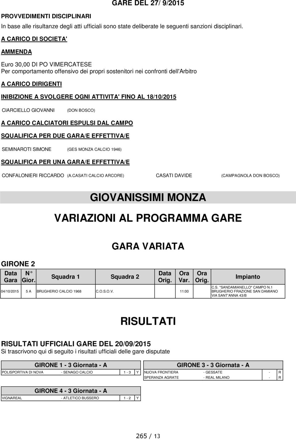 UNA GARA/E EFFETTIVA/E CONFALONIERI RICCARDO (A.CASATI CALCIO ARCORE) CASATI DAVIDE (CAMPAGNOLA DON BOSCO) GIOVANISSIMI MONZA VARIAZIONI AL PROGRAMMA GARE GARA VARIATA GIRONE 2 Gara N Gior.