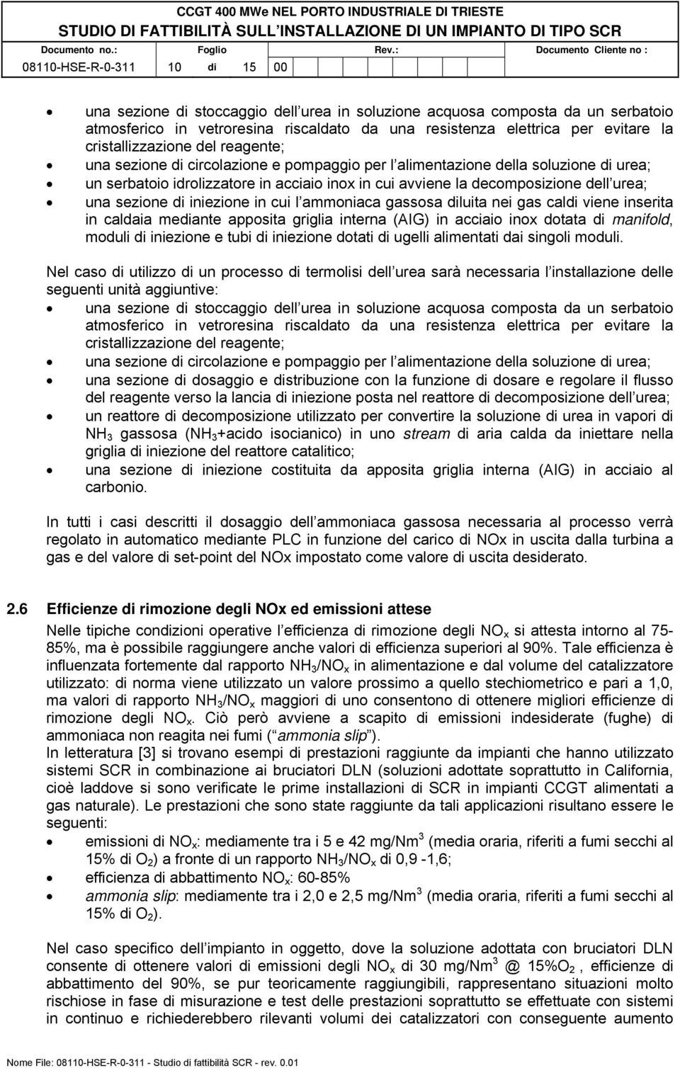 urea; una sezione di iniezione in cui l ammoniaca gassosa diluita nei gas caldi viene inserita in caldaia mediante apposita griglia interna (AIG) in acciaio inox dotata di manifold, moduli di