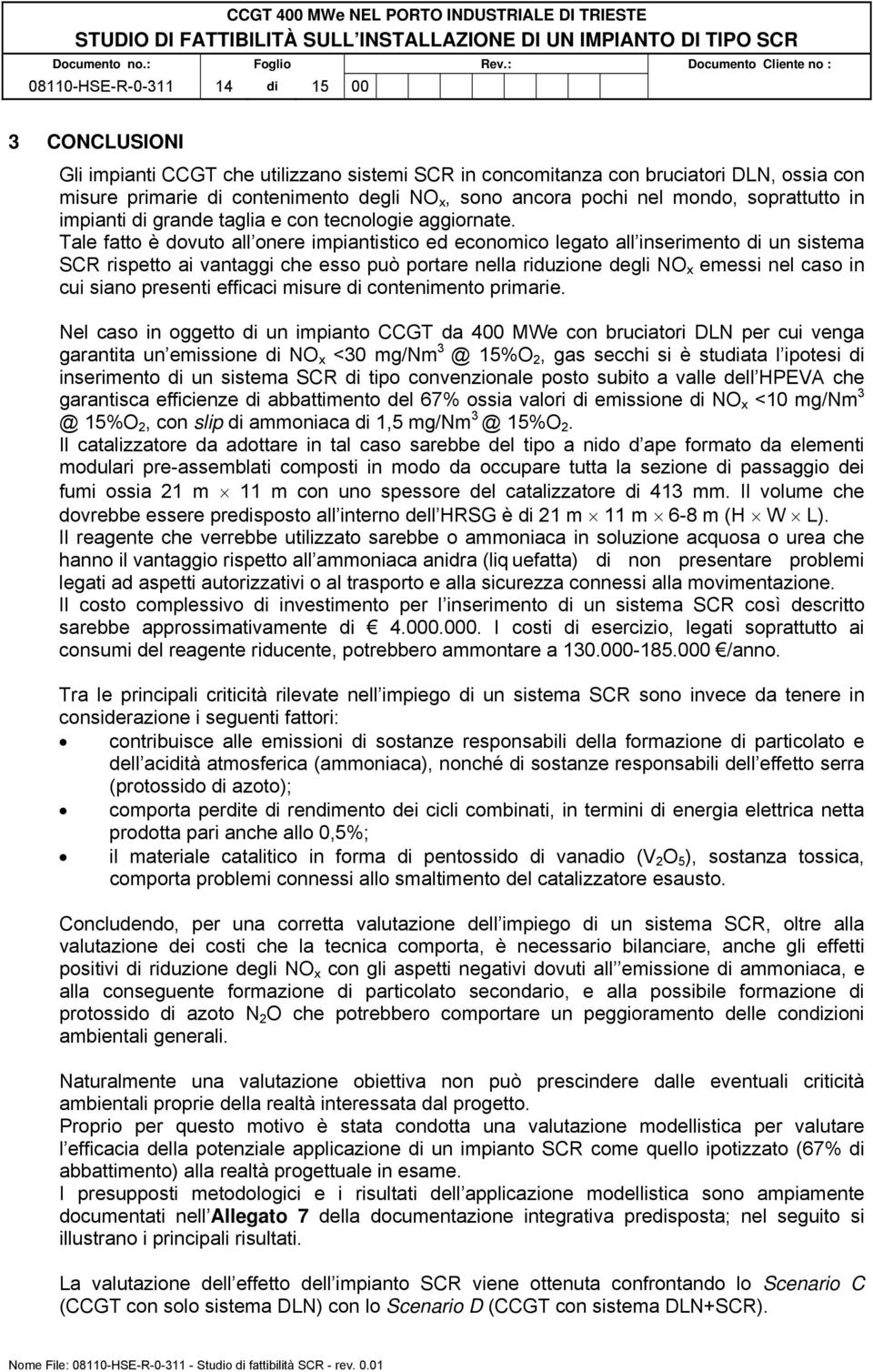 Tale fatto è dovuto all onere impiantistico ed economico legato all inserimento di un sistema SCR rispetto ai vantaggi che esso può portare nella riduzione degli NO x emessi nel caso in cui siano