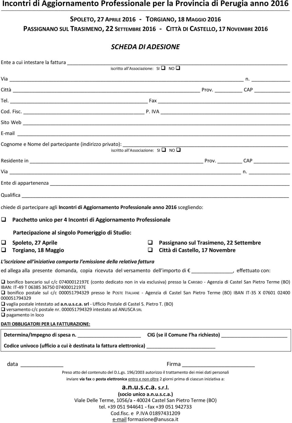 ov. CAP Tel. Fax Cod. Fisc. P. IVA Sito Web E-mail Cognome e Nome del partecipante (indirizzo privato): iscritto all Associazione: SI NO Residente in Prov. CAP Via n.