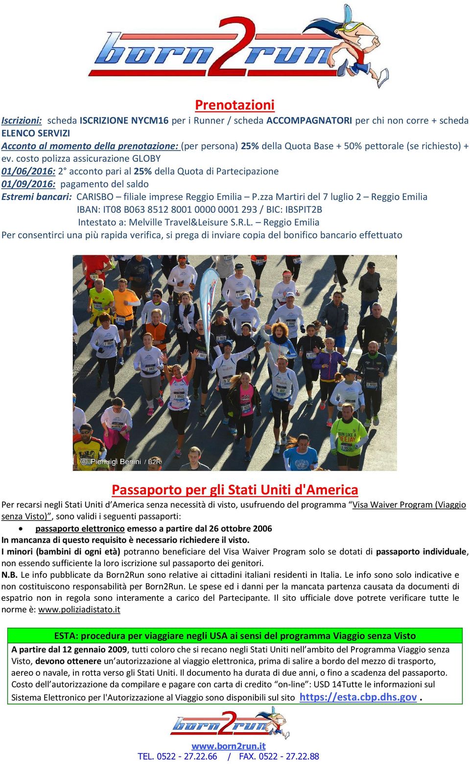 costo polizza assicurazione GLOBY 01/06/2016: 2 acconto pari al 25% della Quota di Partecipazione 01/09/2016: pagamento del saldo Estremi bancari: CARISBO filiale imprese Reggio Emilia P.