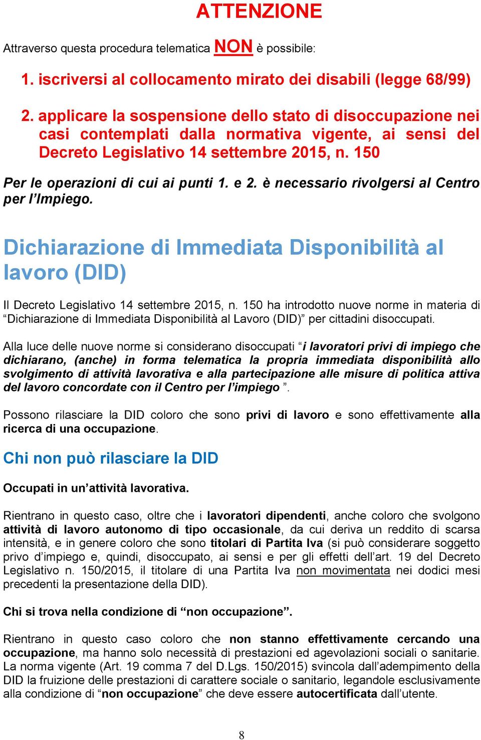 e 2. è necessario rivolgersi al Centro per l Impiego. Dichiarazione di Immediata Disponibilità al lavoro (DID) Il Decreto Legislativo 14 settembre 2015, n.