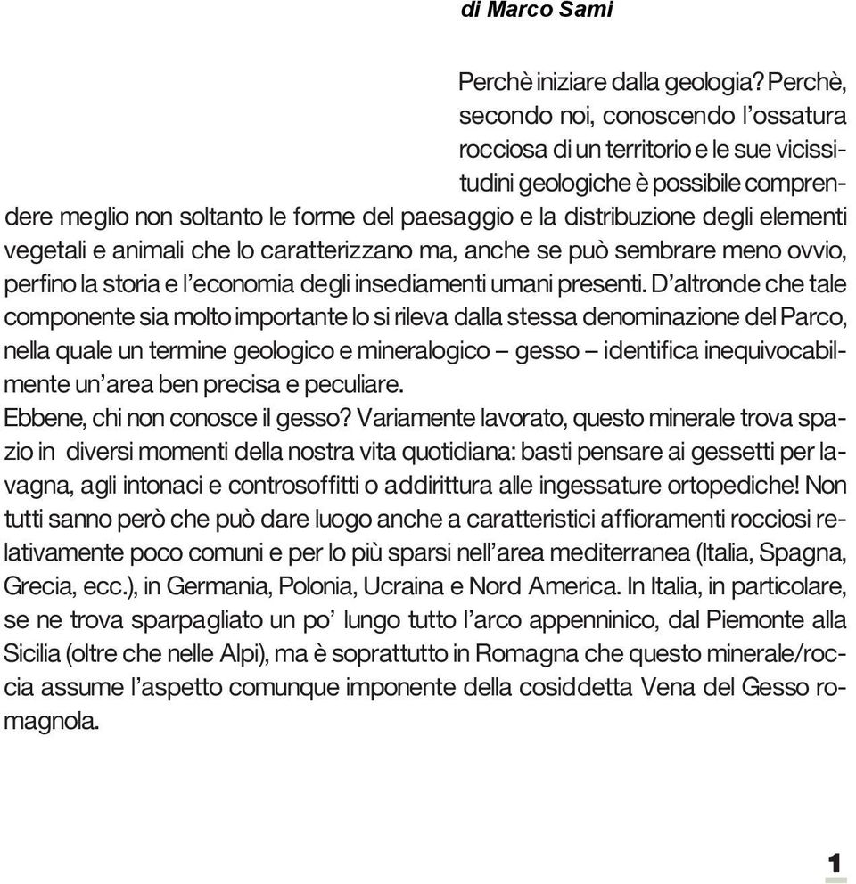 elementi vegetali e animali che lo caratterizzano ma, anche se può sembrare meno ovvio, perfino la storia e l economia degli insediamenti umani presenti.