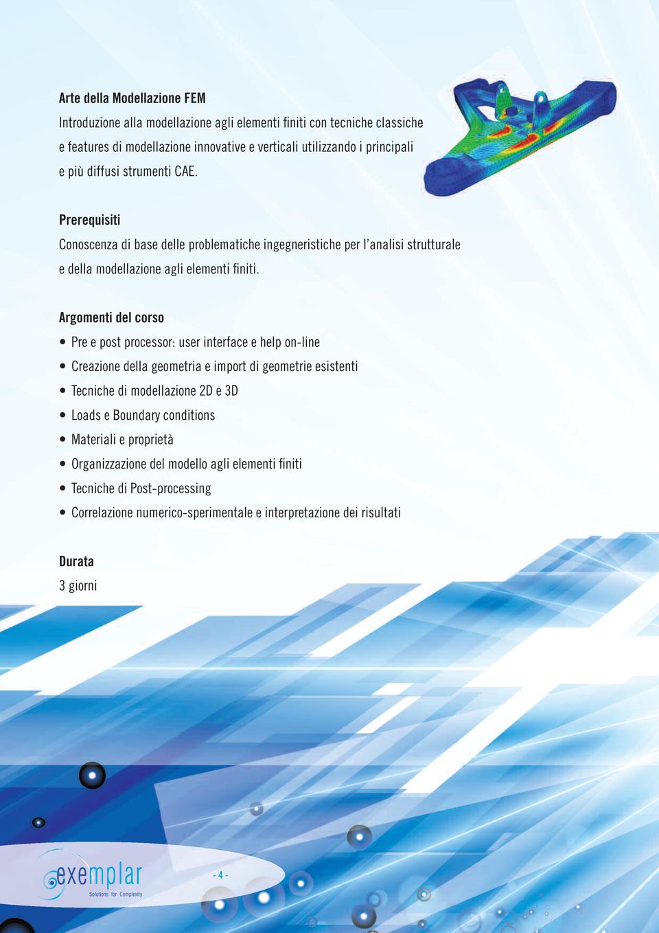 Pre e post processor: user interface e help on-line Creazione della geometria e import di geometrie esistenti Tecniche di modellazione 2D e 3D Loads e Boundary conditions