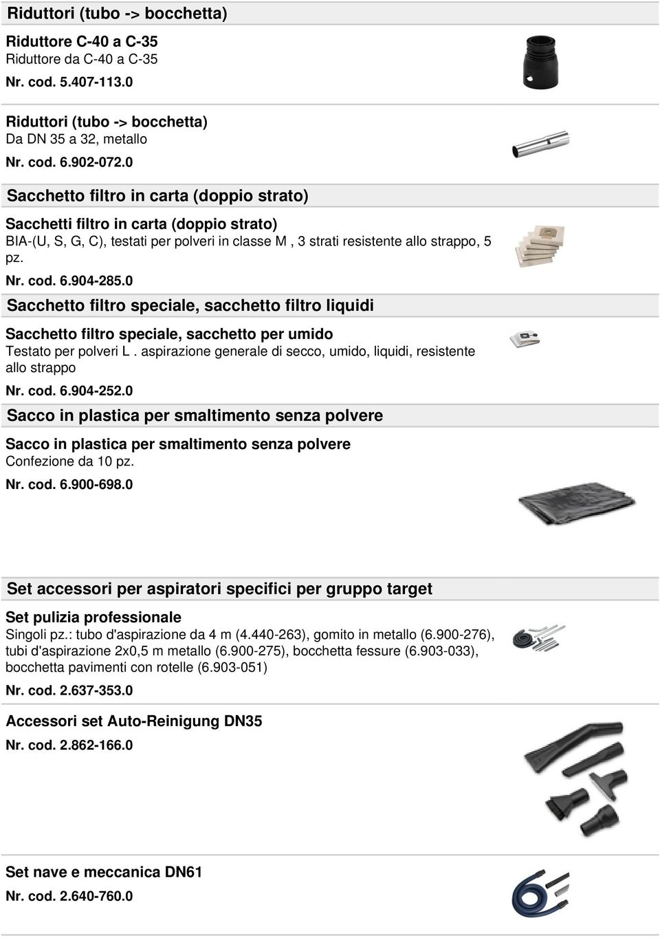 0 Sacchetto filtro speciale, sacchetto filtro liquidi Sacchetto filtro speciale, sacchetto per umido Testato per polveri L. aspirazione generale di secco, umido, liquidi, resistente allo strappo Nr.