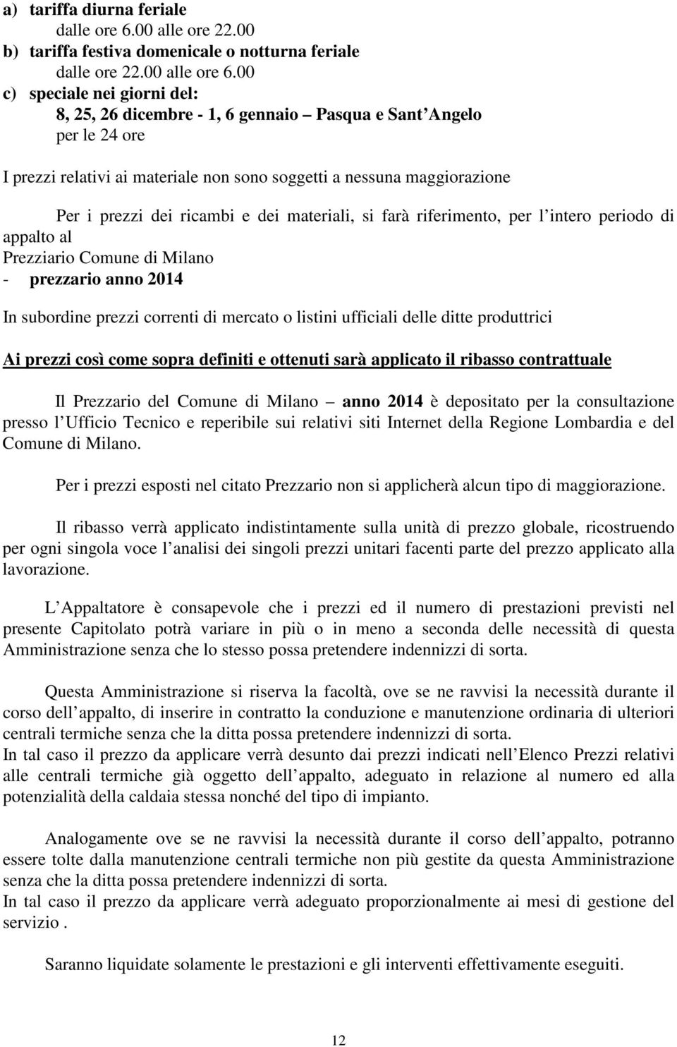 dei materiali, si farà riferimento, per l intero periodo di appalto al Prezziario Comune di Milano - prezzario anno 2014 In subordine prezzi correnti di mercato o listini ufficiali delle ditte