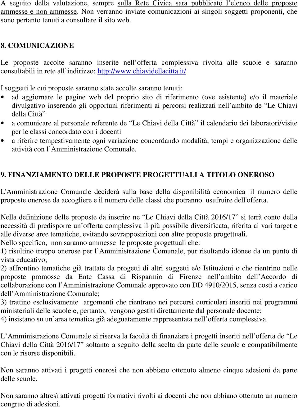 COMUNICAZIONE Le proposte accolte saranno inserite nell offerta complessiva rivolta alle scuole e saranno consultabili in rete all indirizzo: http://www.chiavidellacitta.