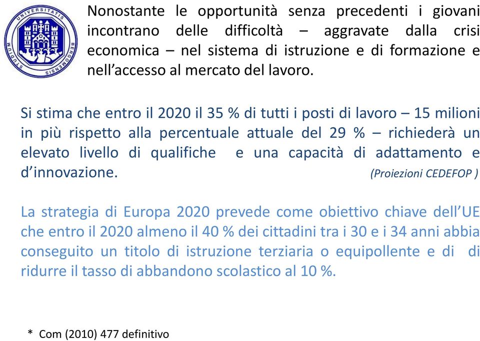 Si stima che entro il 2020 il 35 % di tutti i posti di lavoro 15 milioni in più rispetto alla percentuale attuale del 29 % richiederà un elevato livello di qualifiche e una