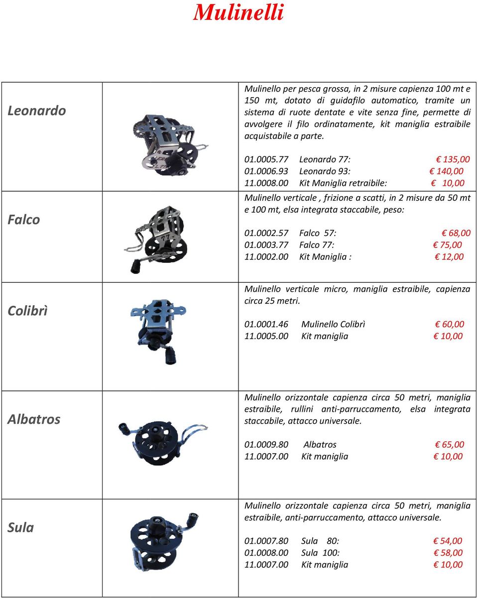 00 Kit Maniglia retraibile: 10,00 Mulinello verticale, frizione a scatti, in 2 misure da 50 mt e 100 mt, elsa integrata staccabile, peso: 01.0002.