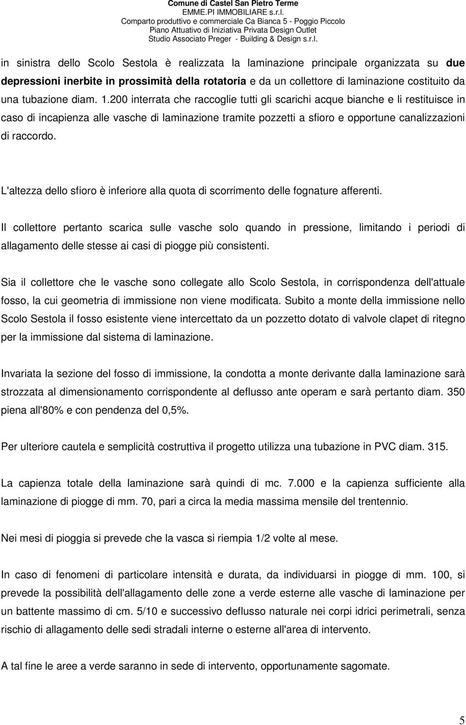 200 interrata che raccoglie tutti gli scarichi acque bianche e li restituisce in caso di incapienza alle vasche di laminazione tramite pozzetti a sfioro e opportune canalizzazioni di raccordo.