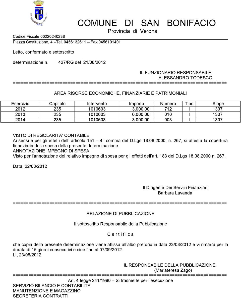 PATRIMONIALI Esercizio Capitolo Intervento Importo Numero Tipo Siope 2012 235 1010603 3.000,00 712 I 1307 2013 235 1010603 6.000,00 010 I 1307 2014 235 1010603 3.