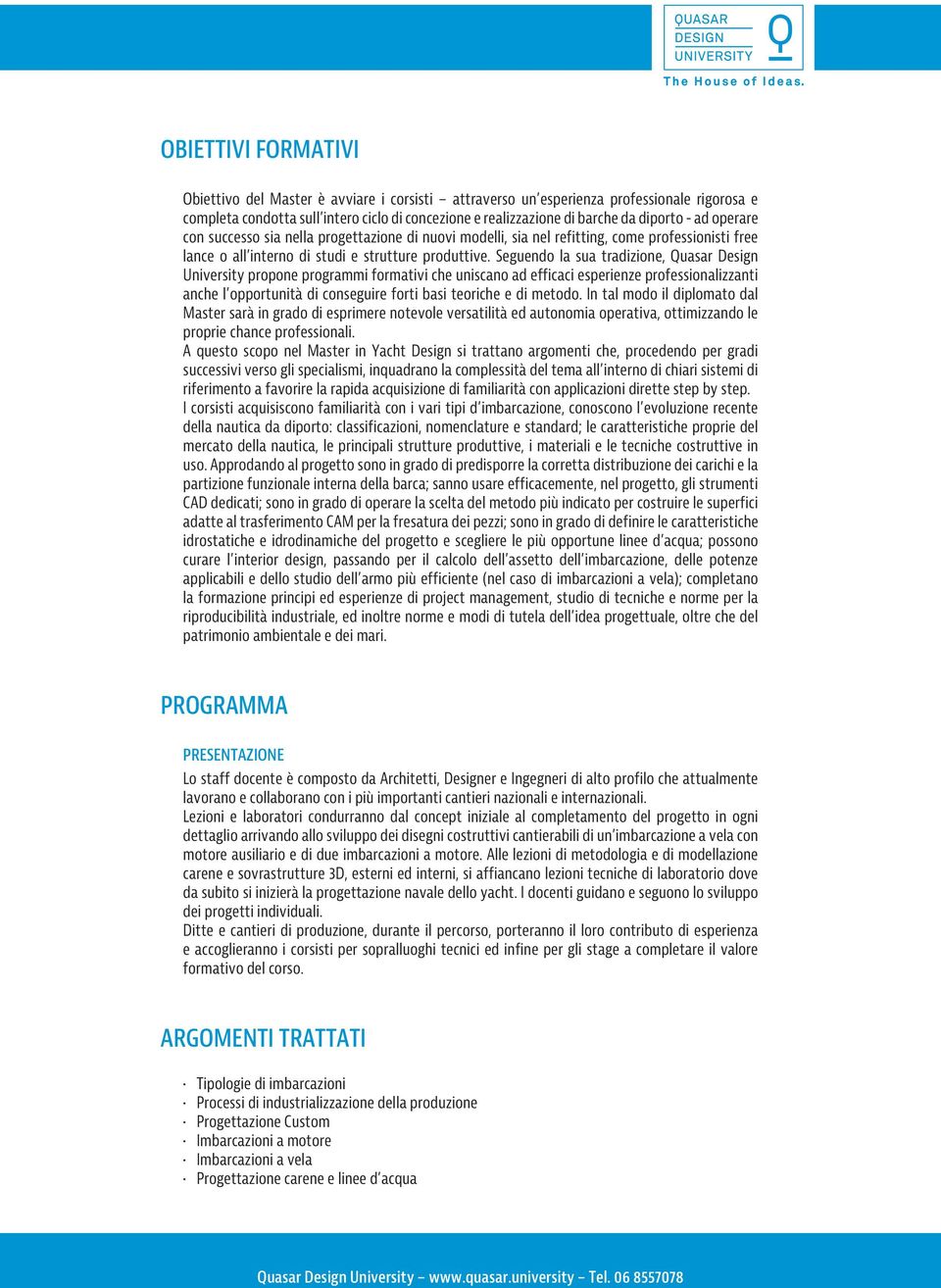 Seguendo la sua tradizione, Quasar Design University propone programmi formativi che uniscano ad efficaci esperienze professionalizzanti anche l opportunità di conseguire forti basi teoriche e di