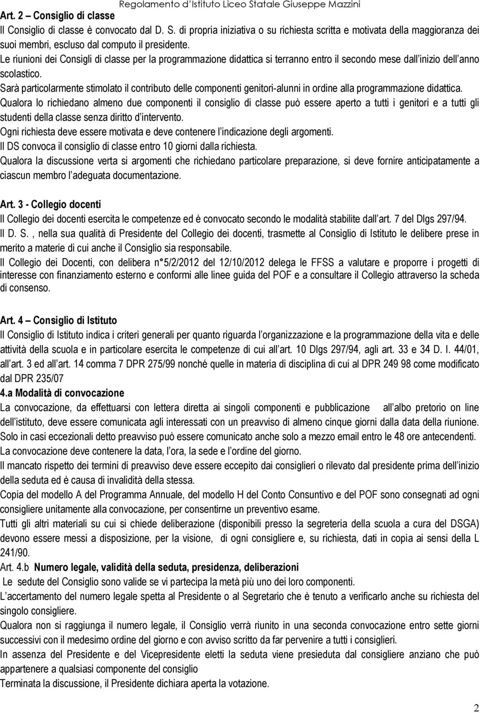 Sarà particolarmente stimolato il contributo delle componenti genitori-alunni in ordine alla programmazione didattica.