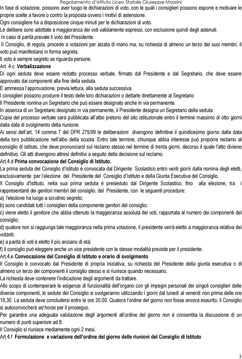 In caso di parità prevale il voto del Presidente.