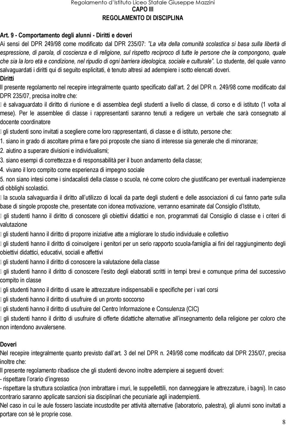 coscienza e di religione, sul rispetto reciproco di tutte le persone che la compongono, quale che sia la loro età e condizione, nel ripudio di ogni barriera ideologica, sociale e culturale.