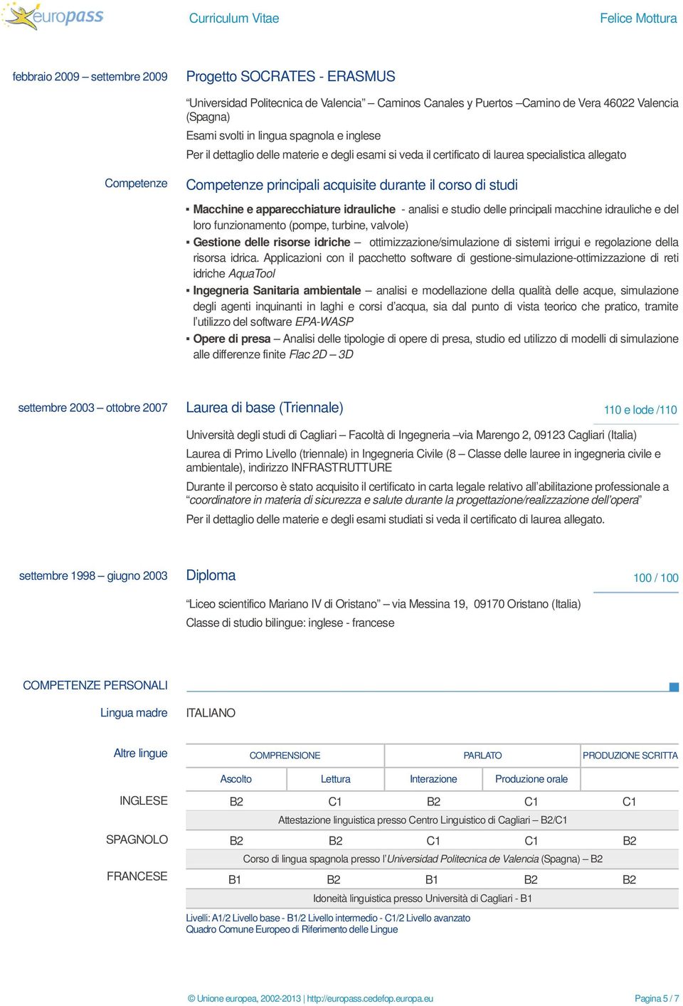 idrauliche - analisi e studio delle principali macchine idrauliche e del loro funzionamento (pompe, turbine, valvole) Gestione delle risorse idriche ottimizzazione/simulazione di sistemi irrigui e