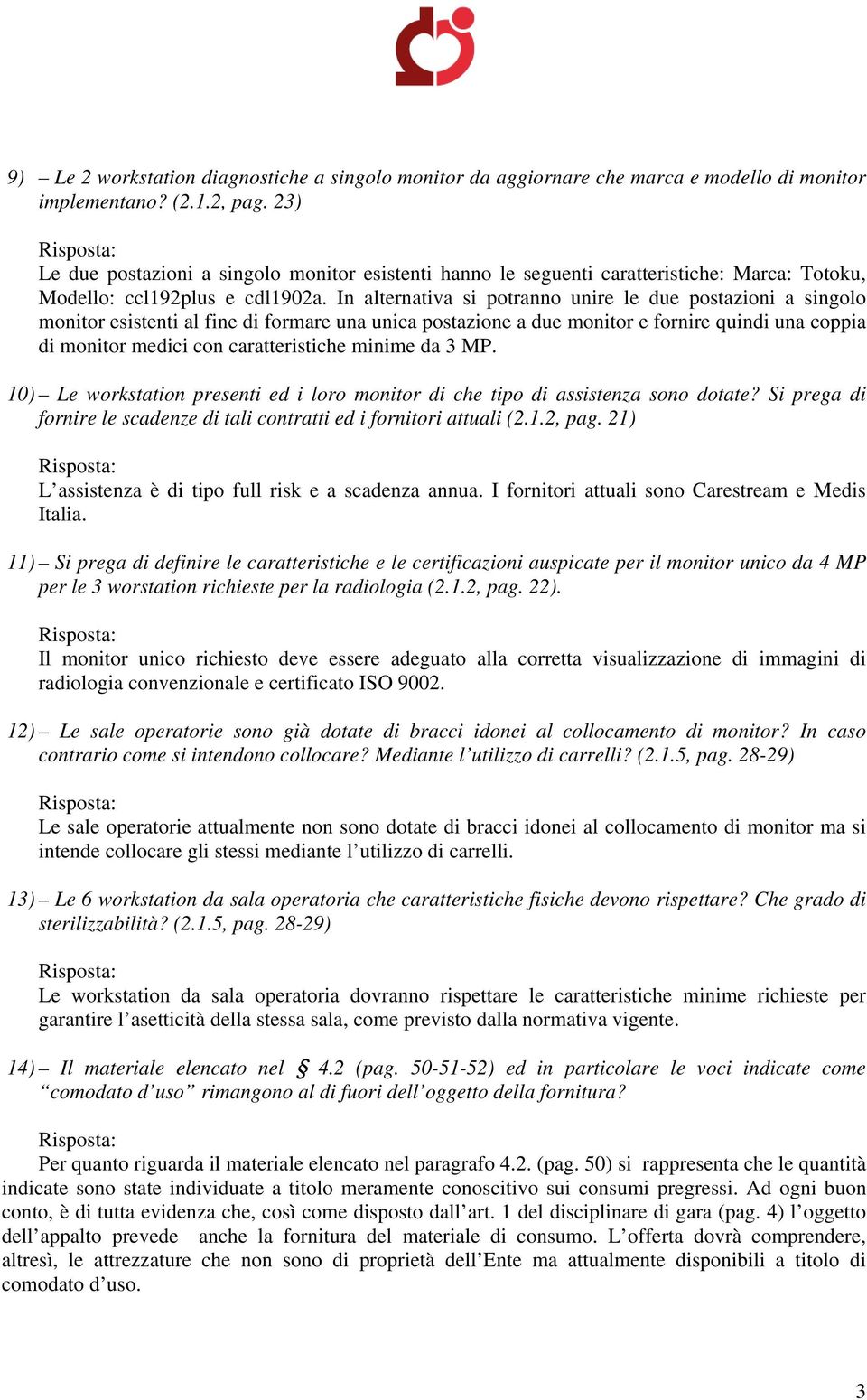 In alternativa si potranno unire le due postazioni a singolo monitor esistenti al fine di formare una unica postazione a due monitor e fornire quindi una coppia di monitor medici con caratteristiche