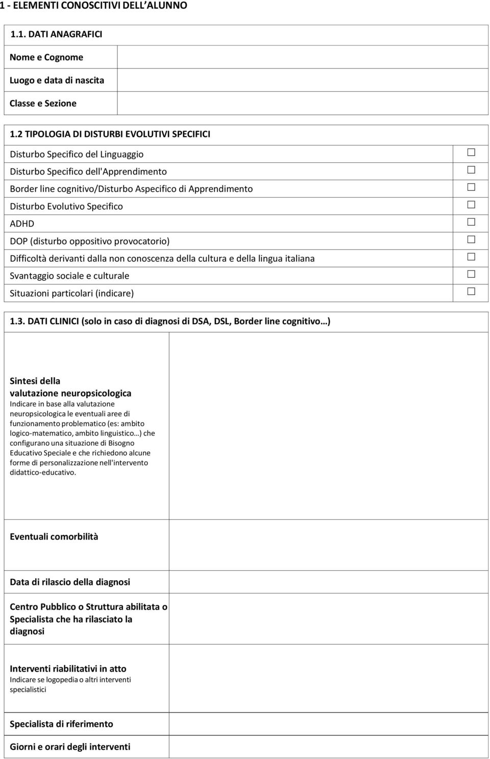 Specifico ADHD DOP (disturbo oppositivo provocatorio) Difficoltà derivanti dalla non conoscenza della cultura e della lingua italiana Svantaggio sociale e culturale Situazioni particolari (indicare)