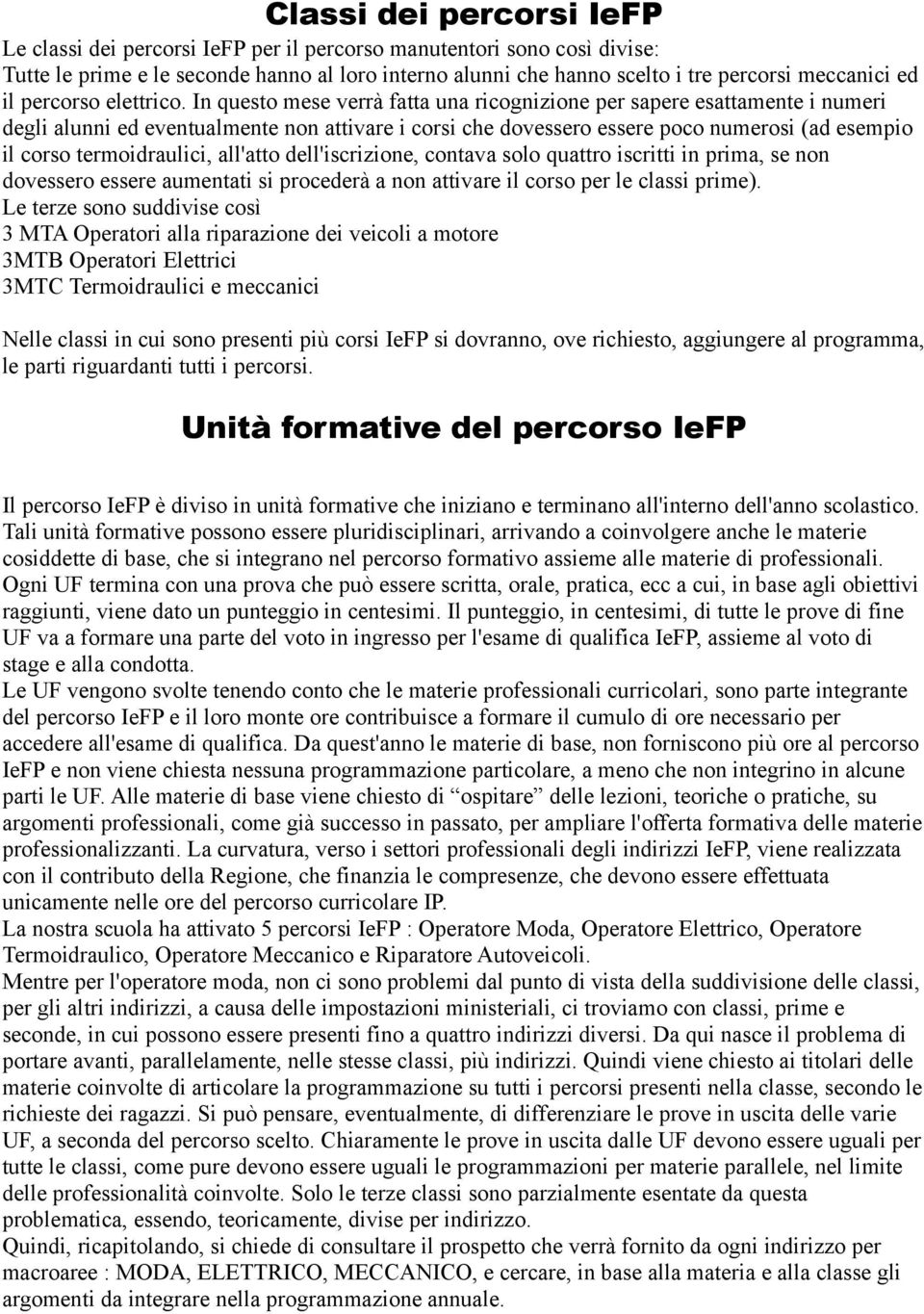 In questo mese verrà fatta una ricognizione per sapere esattamente i numeri degli alunni ed eventualmente non attivare i corsi che dovessero essere poco numerosi (ad esempio il corso termoidraulici,