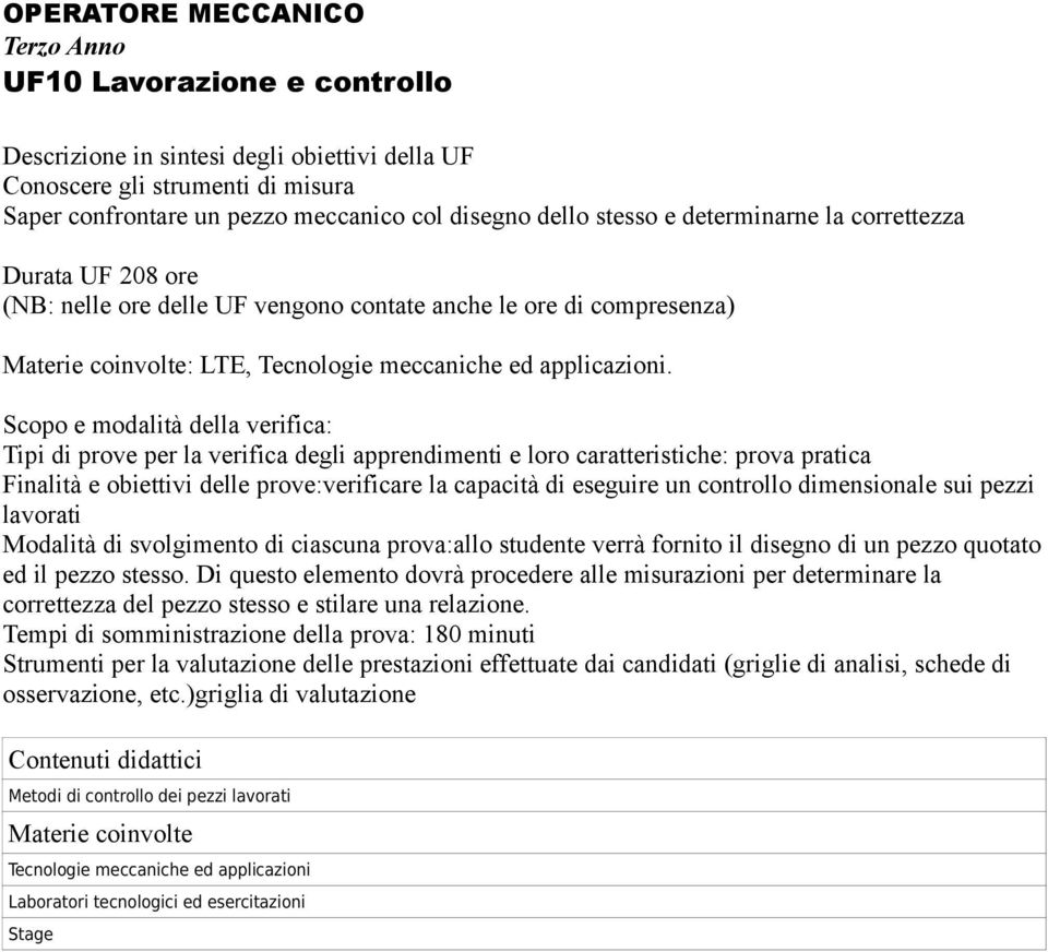 Tipi di prove per la verifica degli apprendimenti e loro caratteristiche: prova pratica Finalità e obiettivi delle prove:verificare la capacità di eseguire un controllo dimensionale sui pezzi