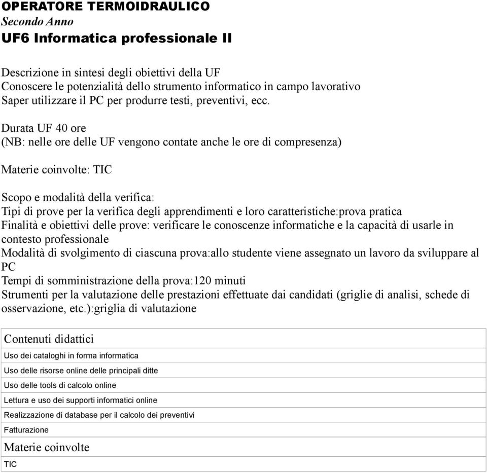 capacità di usarle in contesto professionale Modalità di svolgimento di ciascuna prova:allo studente viene assegnato un lavoro da sviluppare al PC Tempi di somministrazione della prova:120 minuti